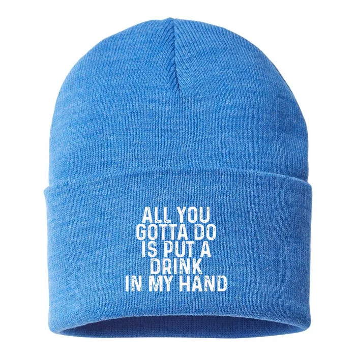 All You Gotta Do Is Put A Drink In My Hand Funny Drinking Sustainable Knit Beanie