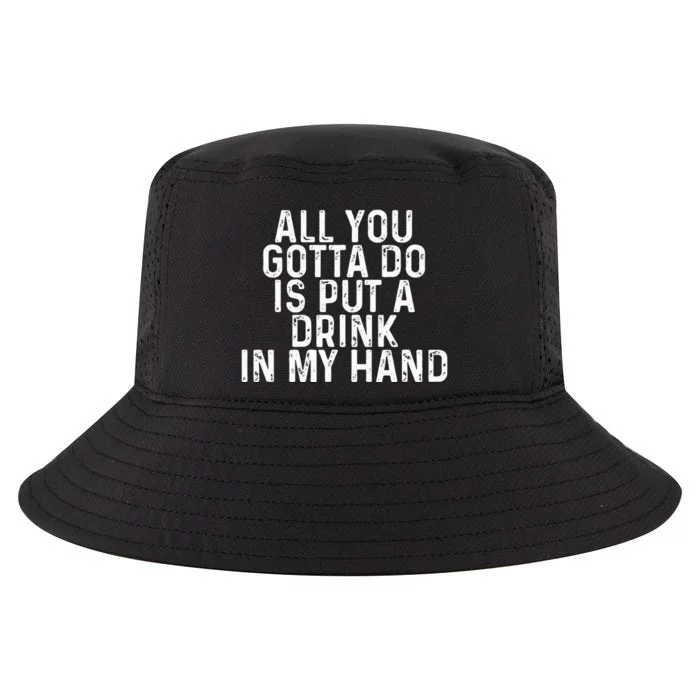 All You Gotta Do is Put a Drink in My Hand Funny Drinking Cool Comfort Performance Bucket Hat