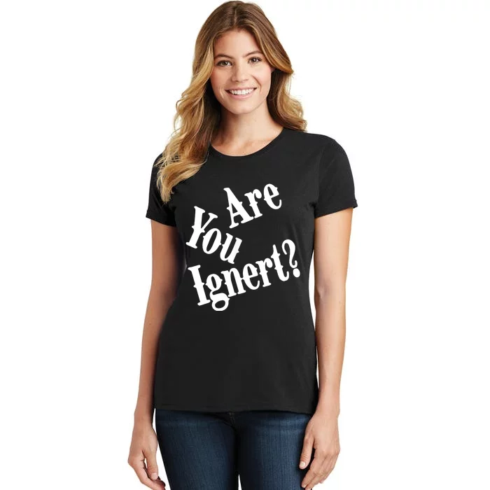 Are You Ignert Funny Humor Saying Sarcastic Jokes Women's T-Shirt