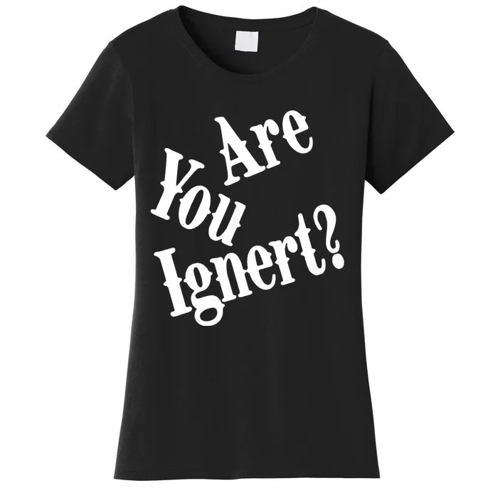 Are You Ignert Funny Humor Saying Sarcastic Jokes Women's T-Shirt