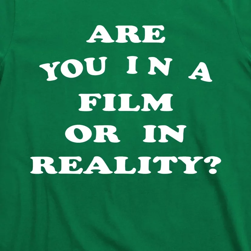 Are You In A Film Or In Reality? T-Shirt