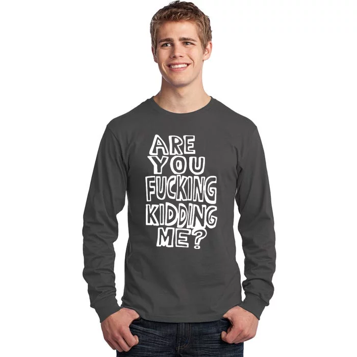 Are You Kidding Me Tall Long Sleeve T-Shirt