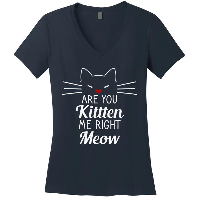 Are You Kitten Me Right Meow Funny Cat Design Women's V-Neck T-Shirt