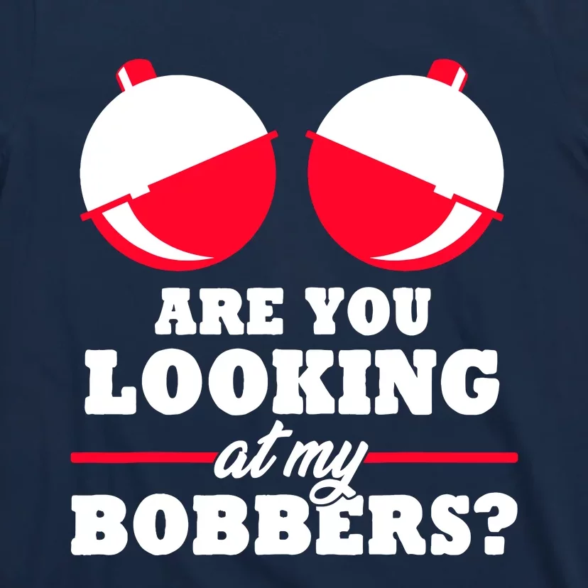 Are You Looking At My Bobbers? Funny Fishing Gifts For Wo T-Shirt