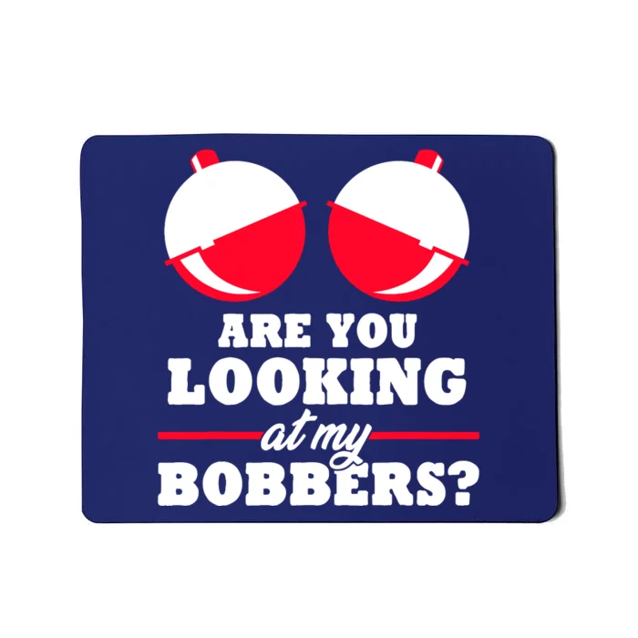 Are You Looking At My Bobbers? Funny Fishing Gifts For Wo Mousepad