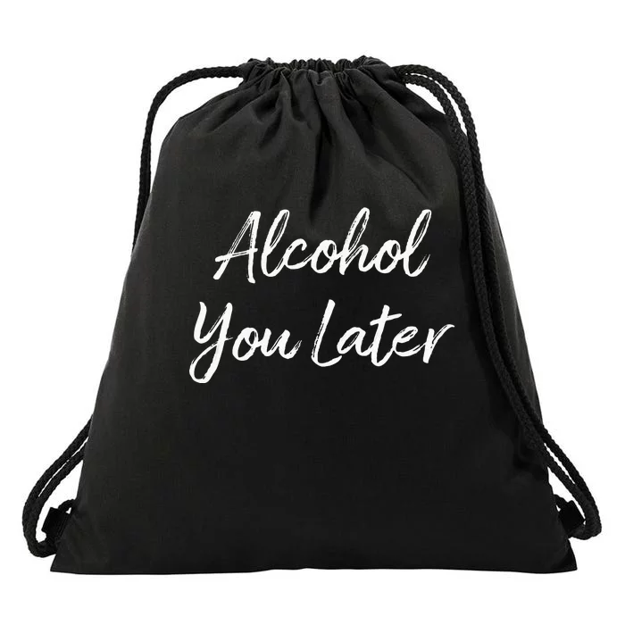 Alcohol You Later Drawstring Bag