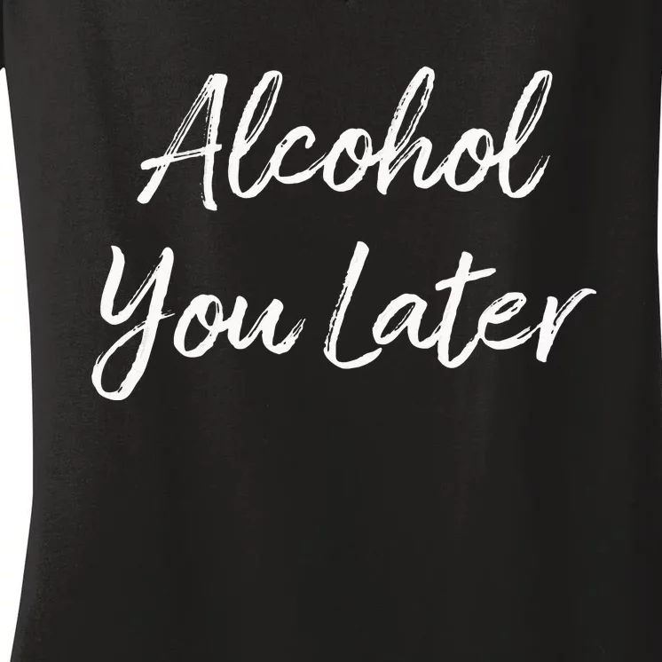 Alcohol You Later Women's V-Neck T-Shirt