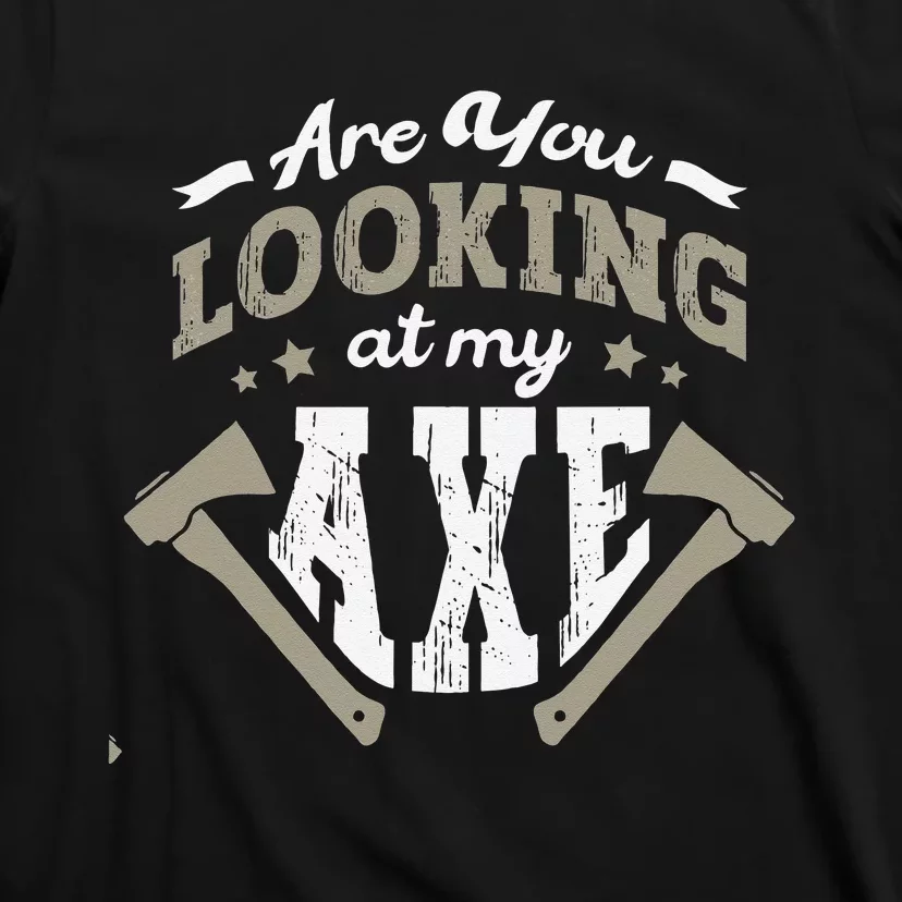 Are You Looking At My Axe For A Axe Thrower Axe Throwing T-Shirt