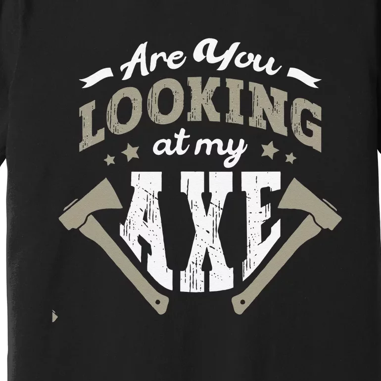 Are You Looking At My Axe For A Axe Thrower Axe Throwing Premium T-Shirt