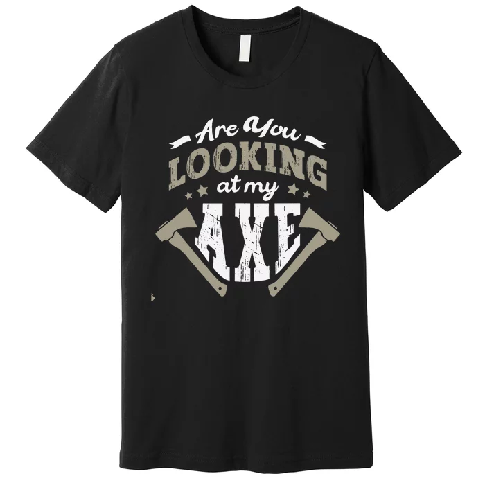 Are You Looking At My Axe For A Axe Thrower Axe Throwing Premium T-Shirt