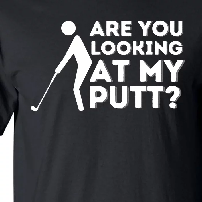 Are You Looking At My Putt - Golfing Lover & Golf Gift Tall T-Shirt