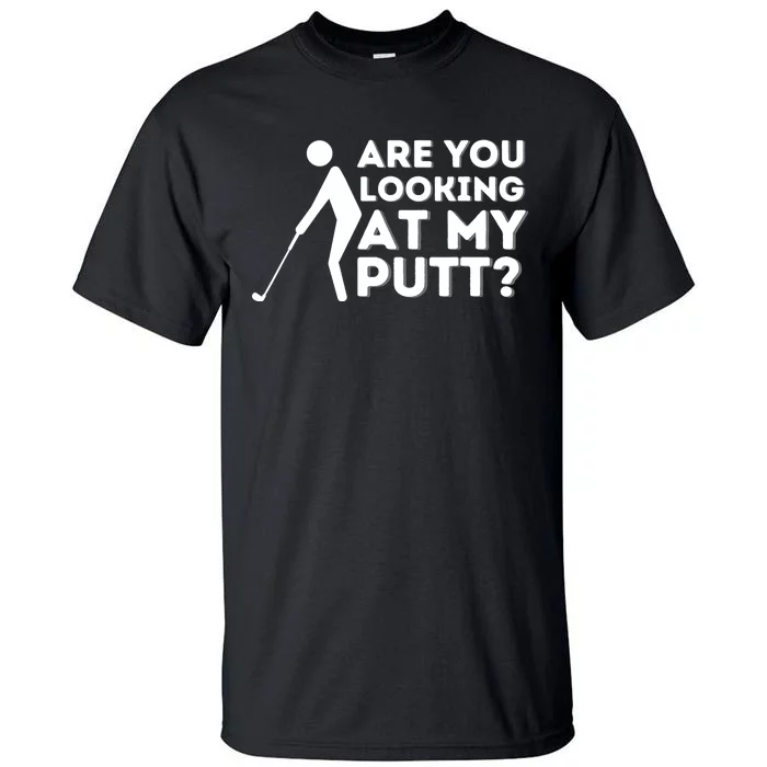 Are You Looking At My Putt - Golfing Lover & Golf Gift Tall T-Shirt