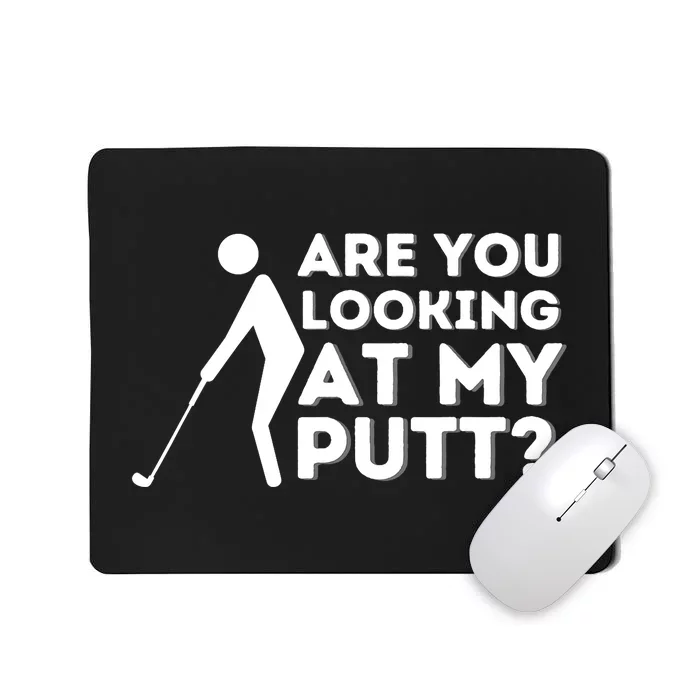 Are You Looking At My Putt - Golfing Lover & Golf Gift Mousepad