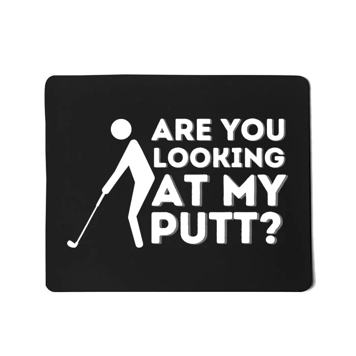 Are You Looking At My Putt - Golfing Lover & Golf Gift Mousepad