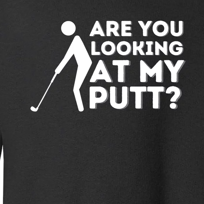 Are You Looking At My Putt - Golfing Lover & Golf Gift Toddler Sweatshirt