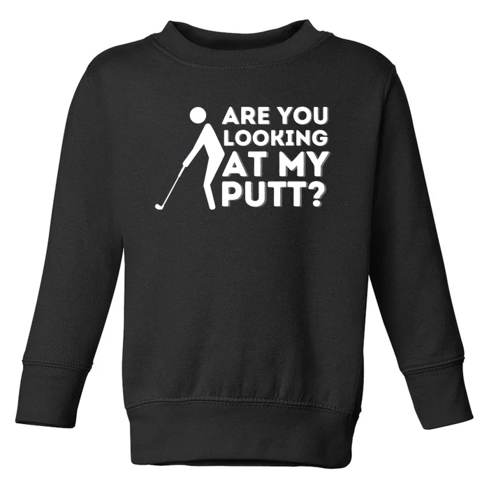 Are You Looking At My Putt - Golfing Lover & Golf Gift Toddler Sweatshirt