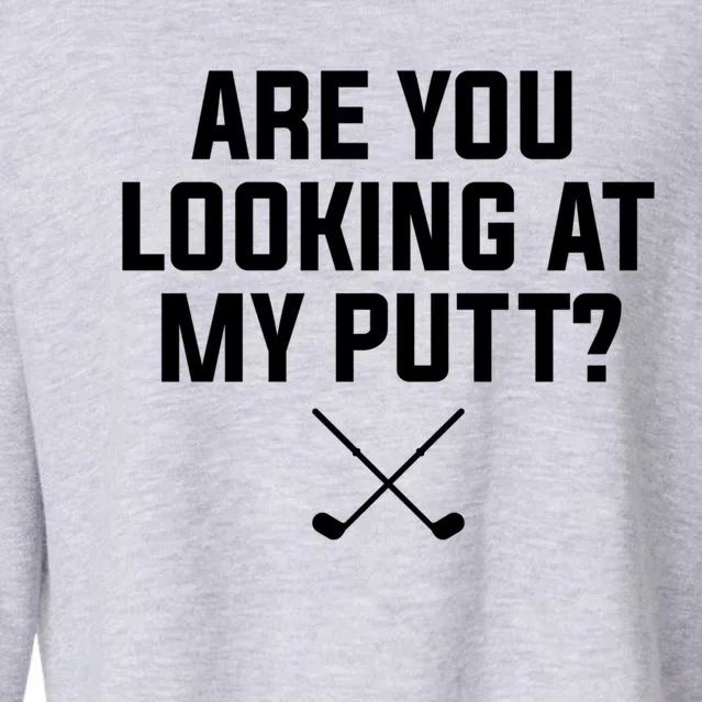 Are You Looking At My Putt Golfing Golf Golfer Gift Cropped Pullover Crew