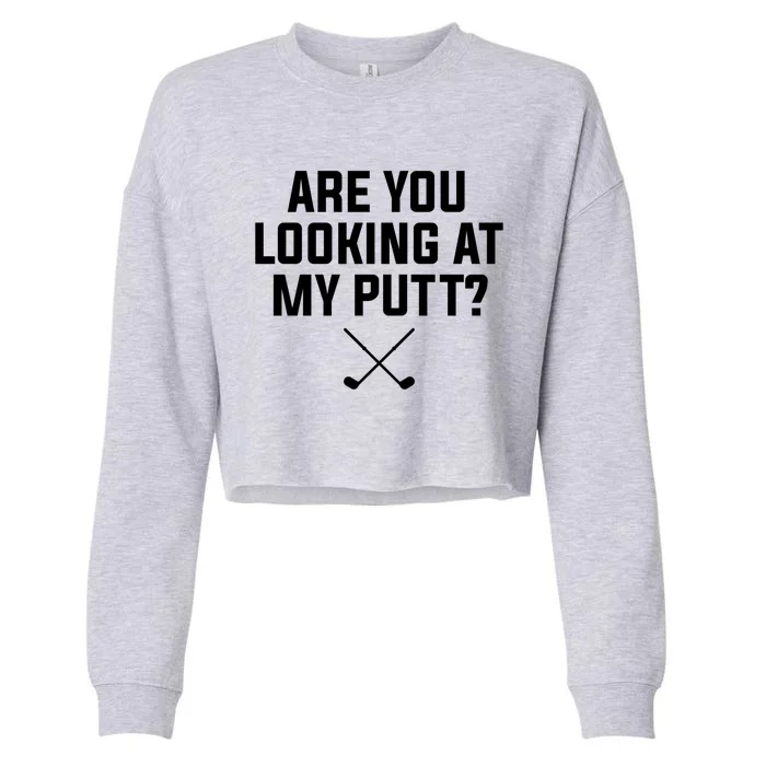 Are You Looking At My Putt Golfing Golf Golfer Gift Cropped Pullover Crew