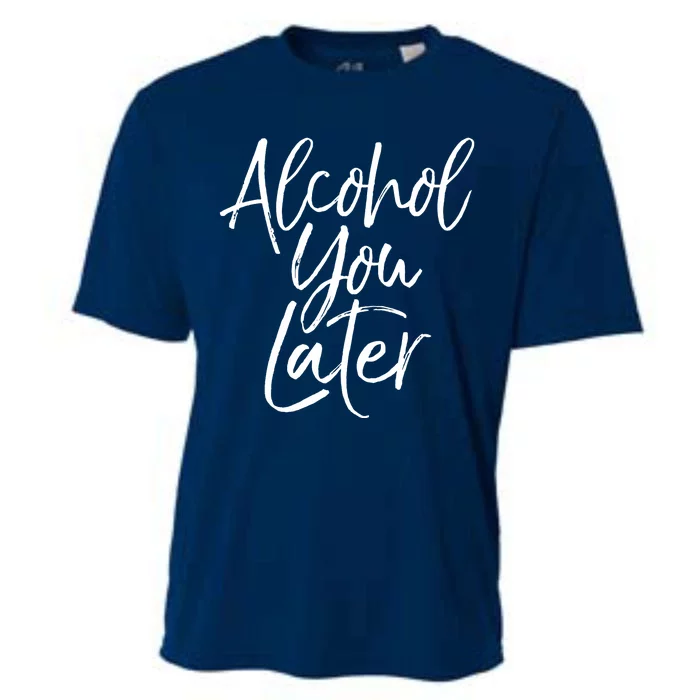 Alcohol You Later Funny Beer Pun Call You Drinking Tee Cooling Performance Crew T-Shirt