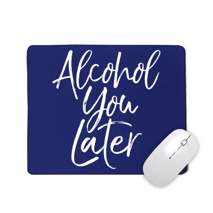 Alcohol You Later Funny Beer Pun Call You Drinking Tee Mousepad