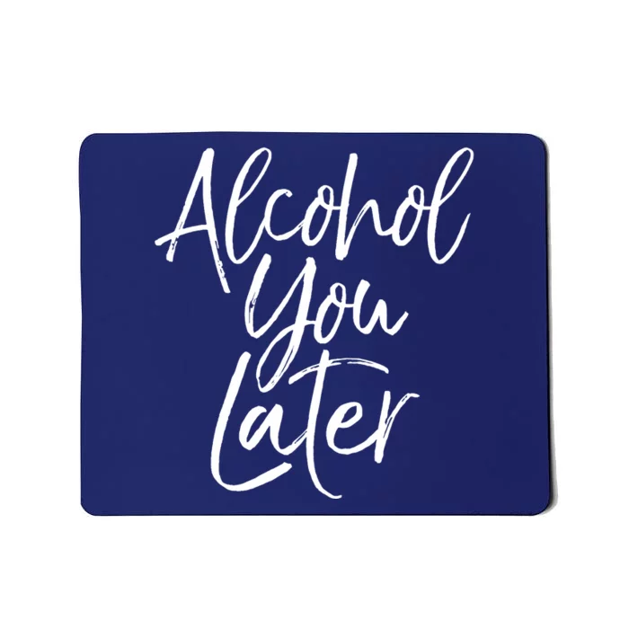 Alcohol You Later Funny Beer Pun Call You Drinking Tee Mousepad