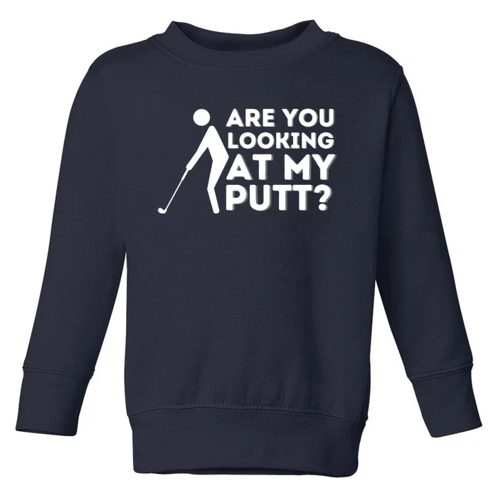 Are You Looking At My Putt Golfing Lover Golf Gift Toddler Sweatshirt