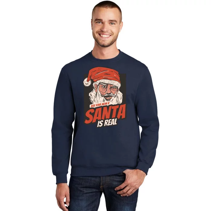 Ask Your Mom If Santa Is Real Tall Sweatshirt