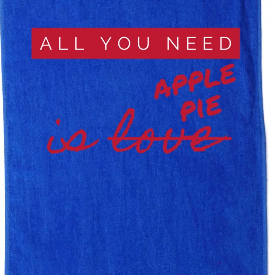 All You Need Apple Pie Not Love Funny Antigreat Giftvalentine's Day Gift Platinum Collection Golf Towel