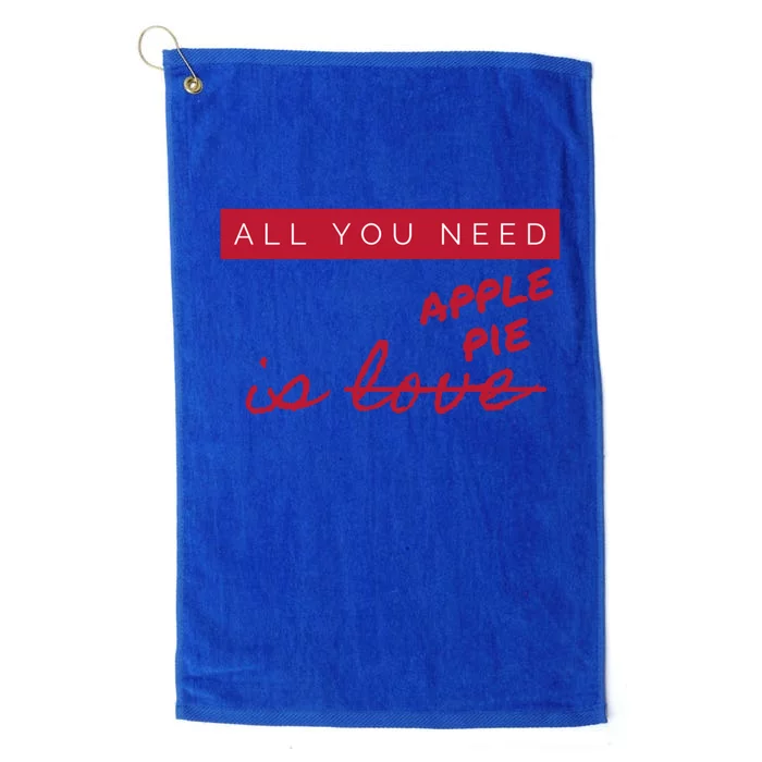 All You Need Apple Pie Not Love Funny Antigreat Giftvalentine's Day Gift Platinum Collection Golf Towel