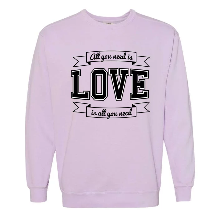 All You Need Is Love Is All You Need Garment-Dyed Sweatshirt