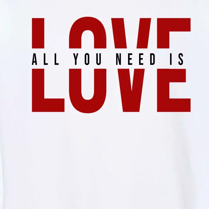 All You Need Is Love Cute Gift Garment-Dyed Sweatshirt