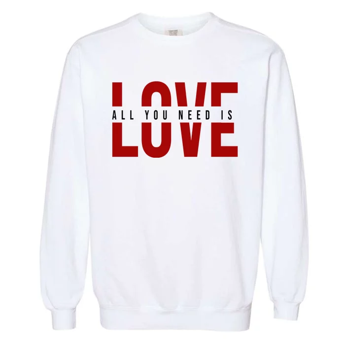 All You Need Is Love Cute Gift Garment-Dyed Sweatshirt