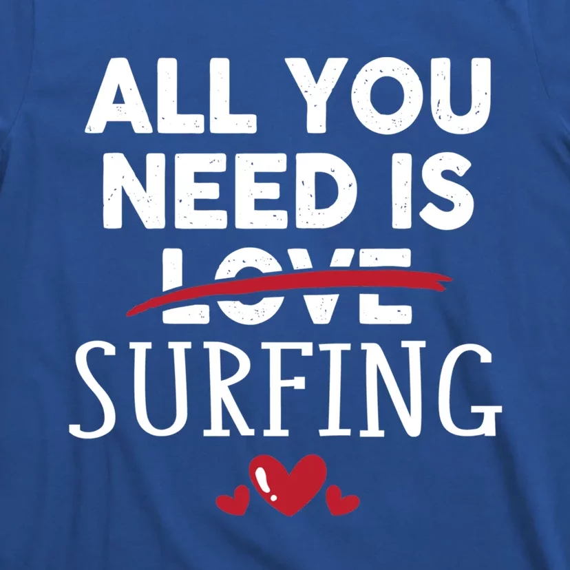 All You Need Is Surfing Valentine Party Gift Funny Gift T-Shirt