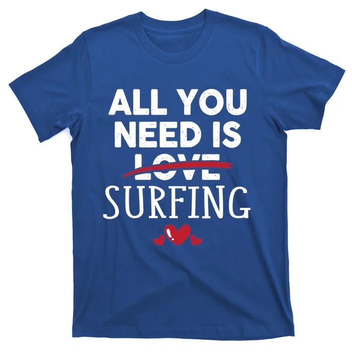 All You Need Is Surfing Valentine Party Gift Funny Gift T-Shirt