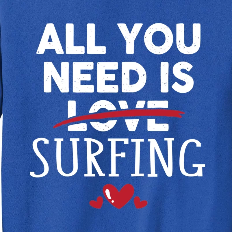 All You Need Is Surfing Valentine Party Gift Funny Gift Tall Sweatshirt