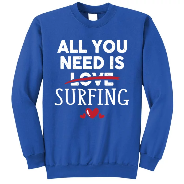 All You Need Is Surfing Valentine Party Gift Funny Gift Tall Sweatshirt