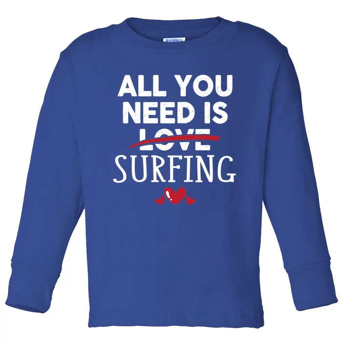 All You Need Is Surfing Valentine Party Gift Funny Gift Toddler Long Sleeve Shirt