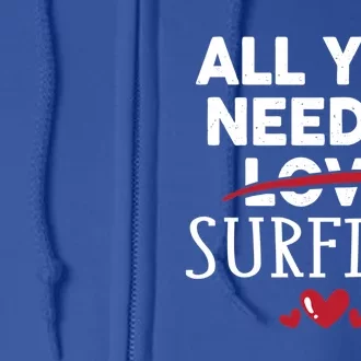 All You Need Is Surfing Valentine Party Gift Funny Gift Full Zip Hoodie