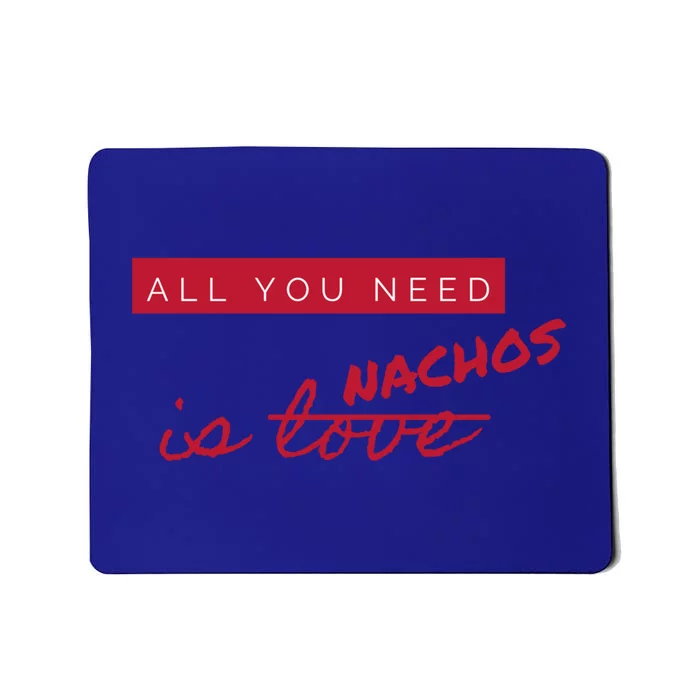 All You Need Is Nachos Not Love Funny Antigiftvalentine's Day Cool Gift Mousepad