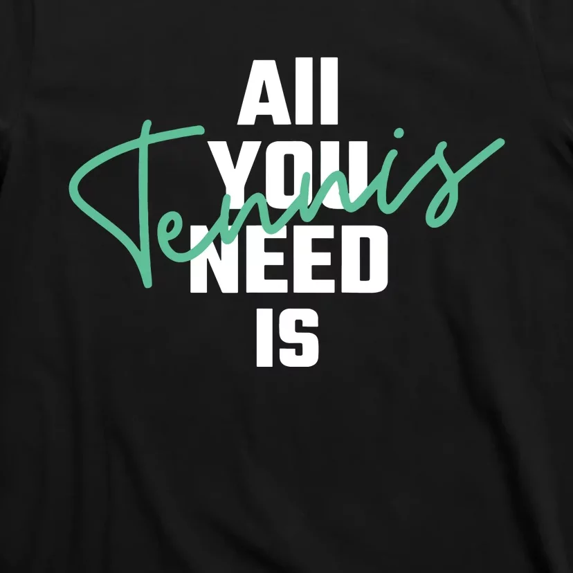 All You Need Is Tennis Love T-Shirt