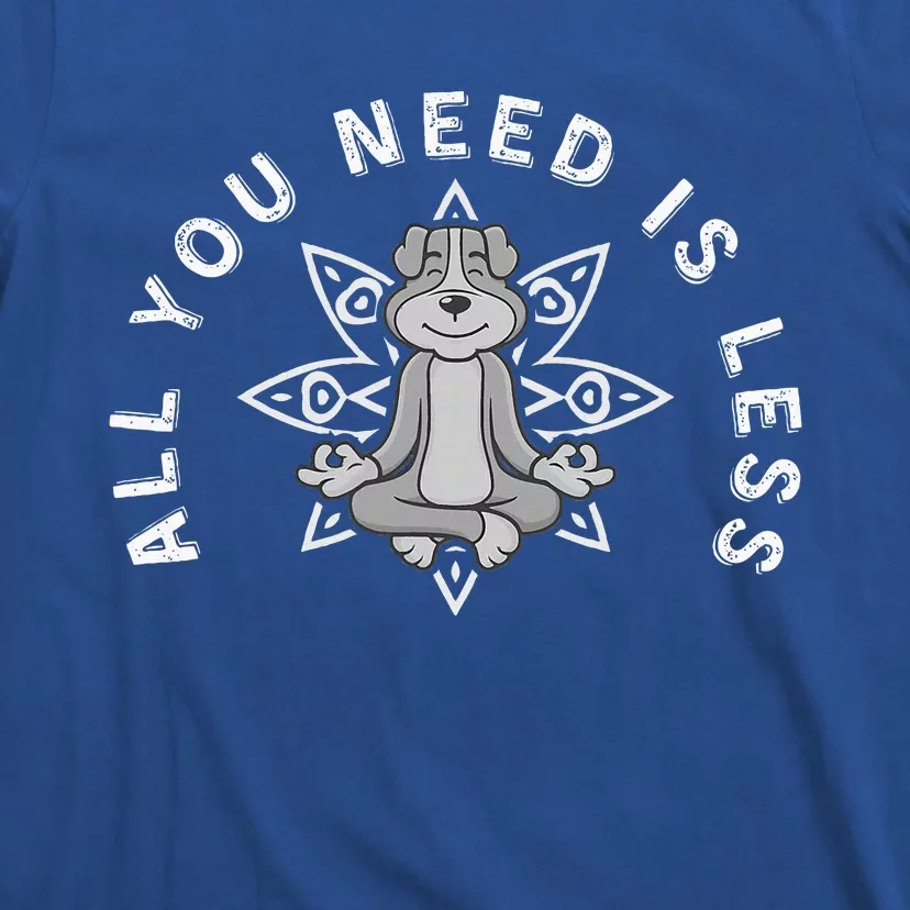 All You Need Is Less Dog Yoga Minimalist Zen Dog T-Shirt