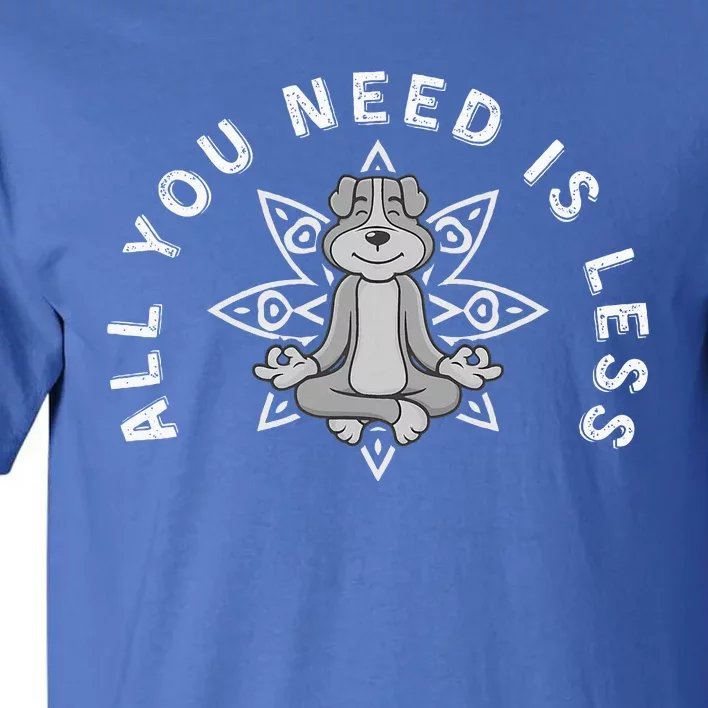 All You Need Is Less Dog Yoga Minimalist Zen Dog Tall T-Shirt