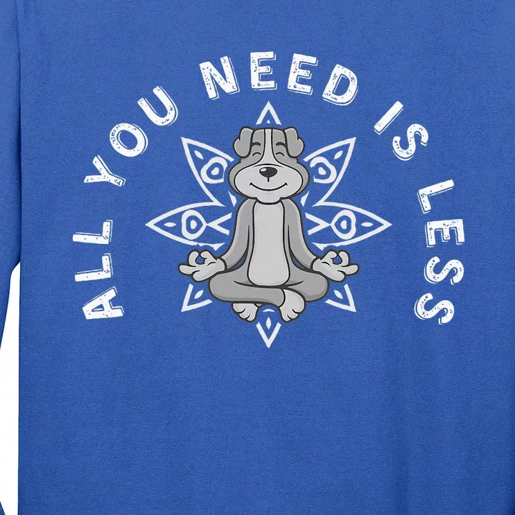 All You Need Is Less Dog Yoga Minimalist Zen Dog Tall Long Sleeve T-Shirt