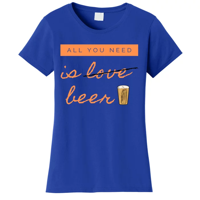 All You Need Is Beer Funny Valentine's Day Beer Lover Gift Women's T-Shirt