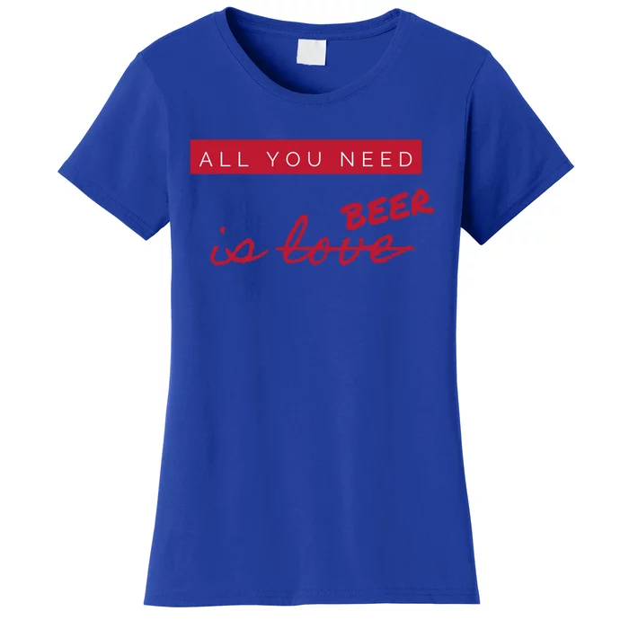 All You Need Is Beer Not Love Funny Antigiftvalentine's Day Meaningful Gift Women's T-Shirt