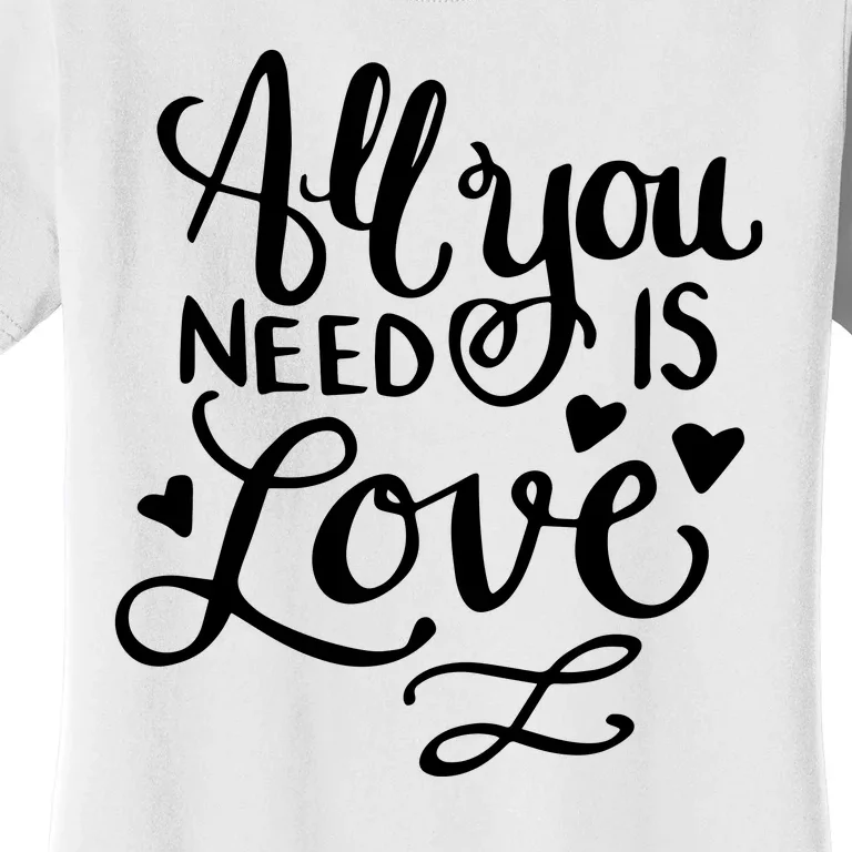 All You Need Is Love Women's T-Shirt