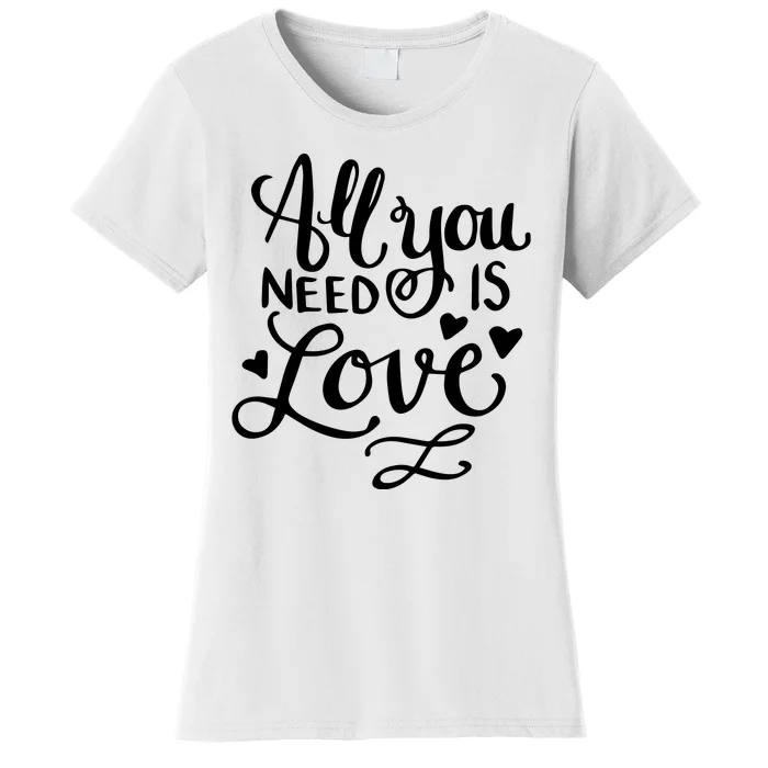 All You Need Is Love Women's T-Shirt