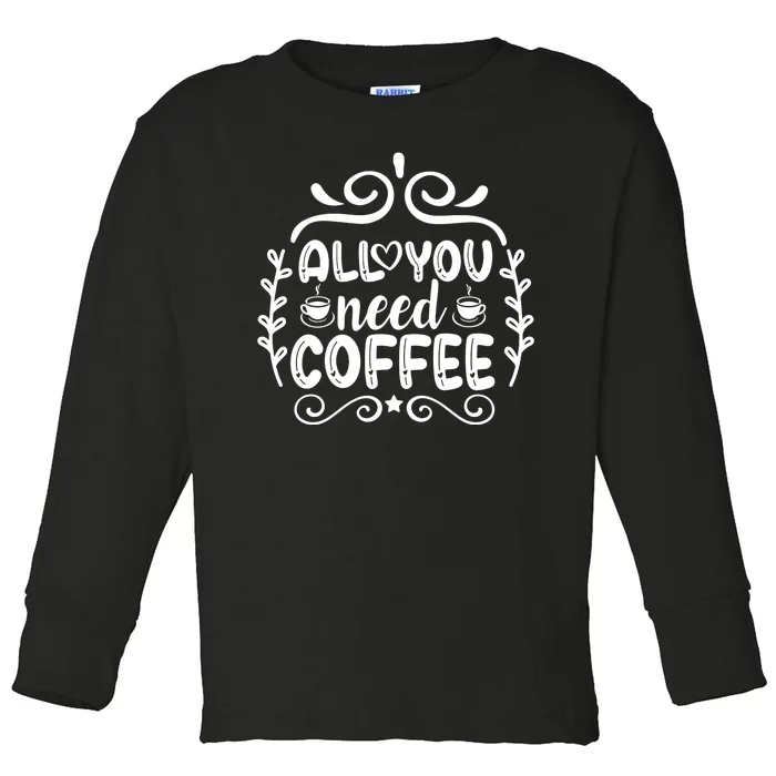 All You Need Coffee Toddler Long Sleeve Shirt