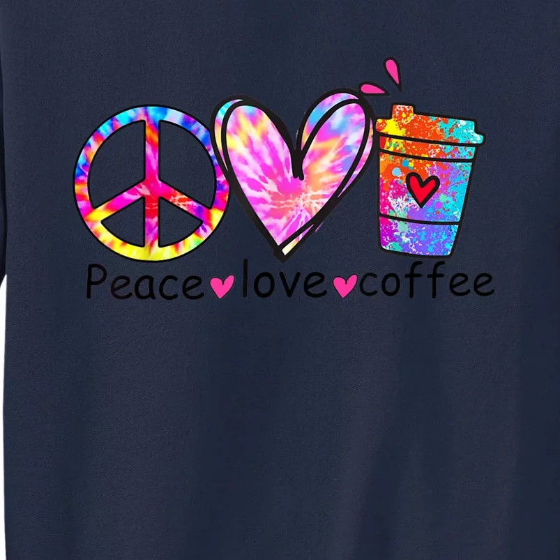 All You Need Is Peace Love And Coffee Tee Design Unisex Tall Sweatshirt