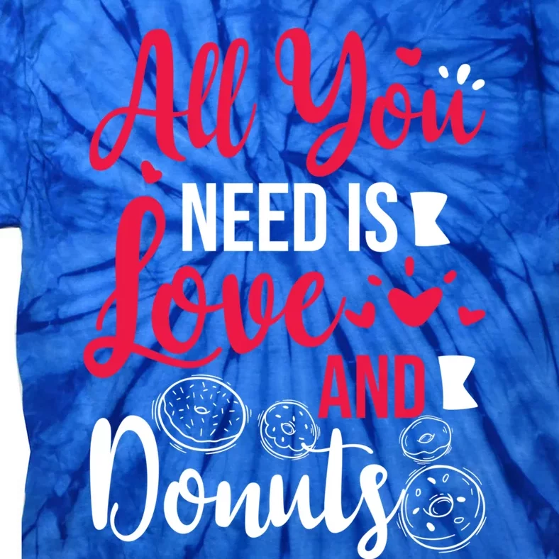 All You Need Is Love And Donuts Valentines Day Dessert Meaningful Gift Tie-Dye T-Shirt